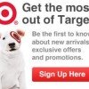 Sign up for Target emails to receive notices of new arrivals, exclusive offers and promotions