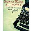 How to Blog for Profit Without Selling Your Soul