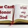 How Do I Honor God With My Blog?