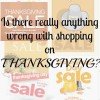 Is there really anything wrong with shopping on Thanksgiving?