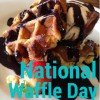 National Waffle Day Specials August 24, 2017