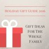 Gifts for the Whole Family | Holiday Gift Guide 2016