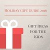 Great Gift Ideas for Kids | Holiday Gift Guide 2016