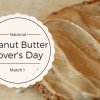 March 1st is National Peanut Butter Lovers Day