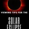 Viewing Tips for the Solar Eclipse (August 21, 2017)