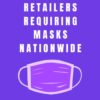 Retailers that are requiring Masks Nationwide (Updated 7/27)