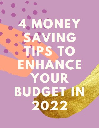 4 Money Saving Tips to Enhance your Budget in 2022!